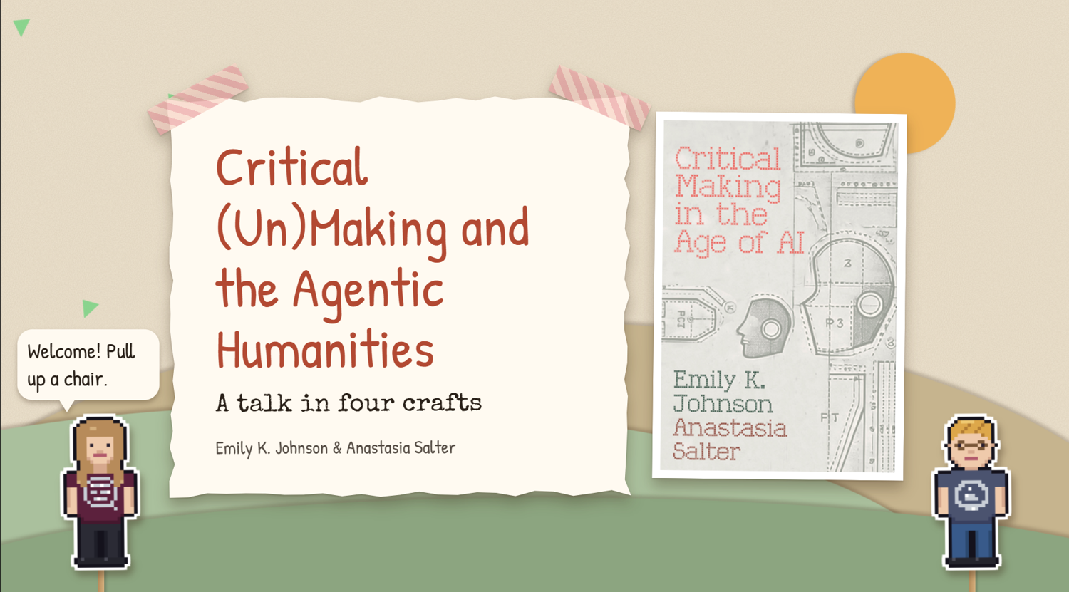 Title screen of the talk Critical (Un)Making and the Agentic Humanities: A talk in four crafts, by Emily K. Johnson and Anastasia Salter, with the Critical Making in the Age of AI book cover and pixel-art avatars of both speakers