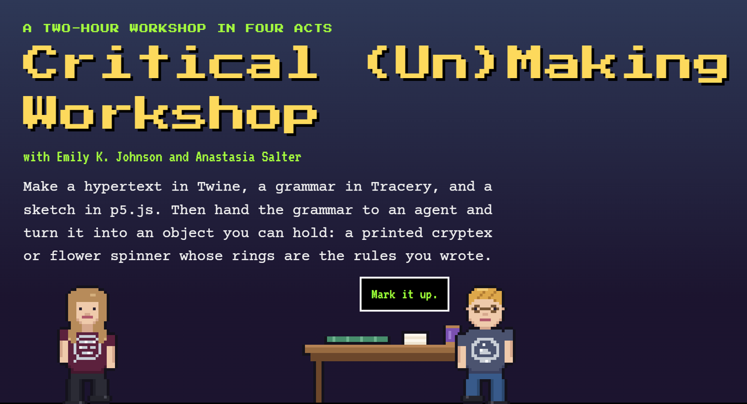 Title screen of the Critical (Un)Making Workshop, a two-hour workshop in four acts with Emily K. Johnson and Anastasia Salter: Twine, Tracery, p5.js, then an agent turns the grammar into a printed cryptex or flower spinner